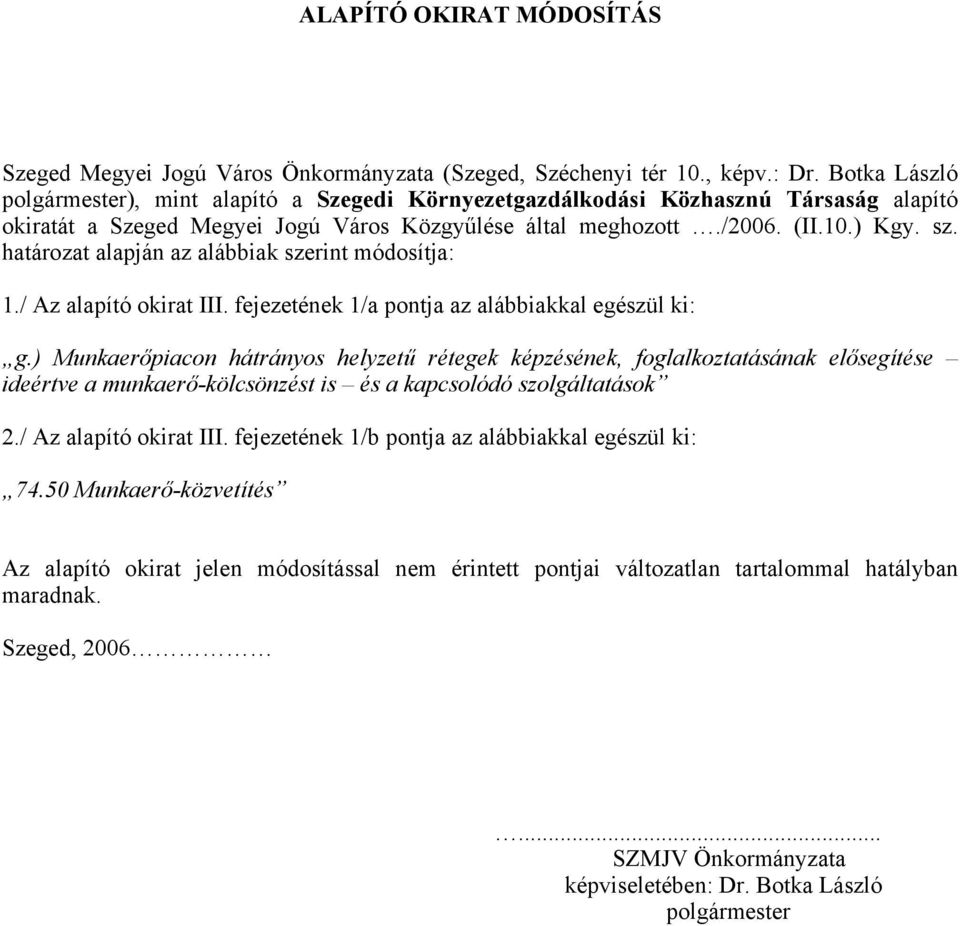 határozat alapján az alábbiak szerint módosítja: 1./ Az alapító okirat III. fejezetének 1/a pontja az alábbiakkal egészül ki: g.