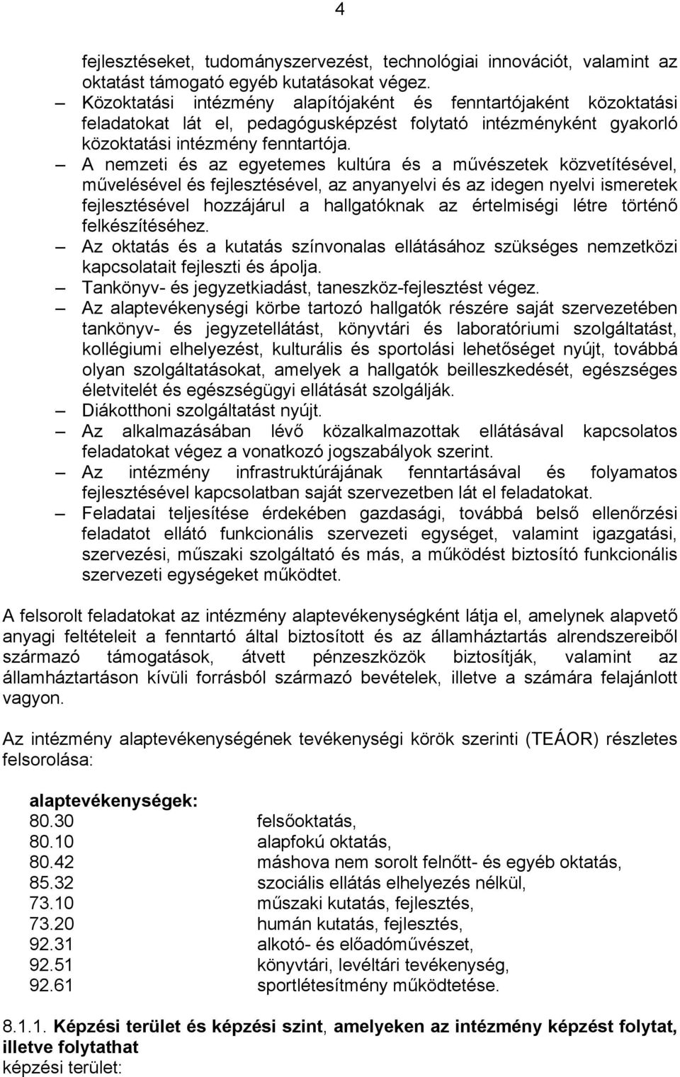 A nemzeti és az egyetemes kultúra és a művészetek közvetítésével, művelésével és fejlesztésével, az anyanyelvi és az idegen nyelvi ismeretek fejlesztésével hozzájárul a hallgatóknak az értelmiségi