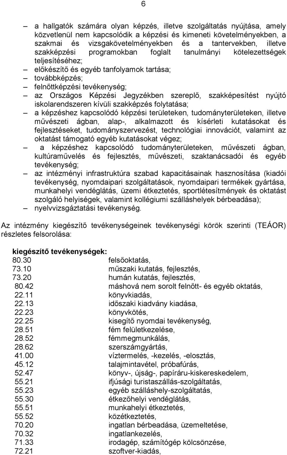 szereplő, szakképesítést nyújtó iskolarendszeren kívüli szakképzés folytatása; a képzéshez kapcsolódó képzési területeken, tudományterületeken, illetve művészeti ágban, alap-, alkalmazott és