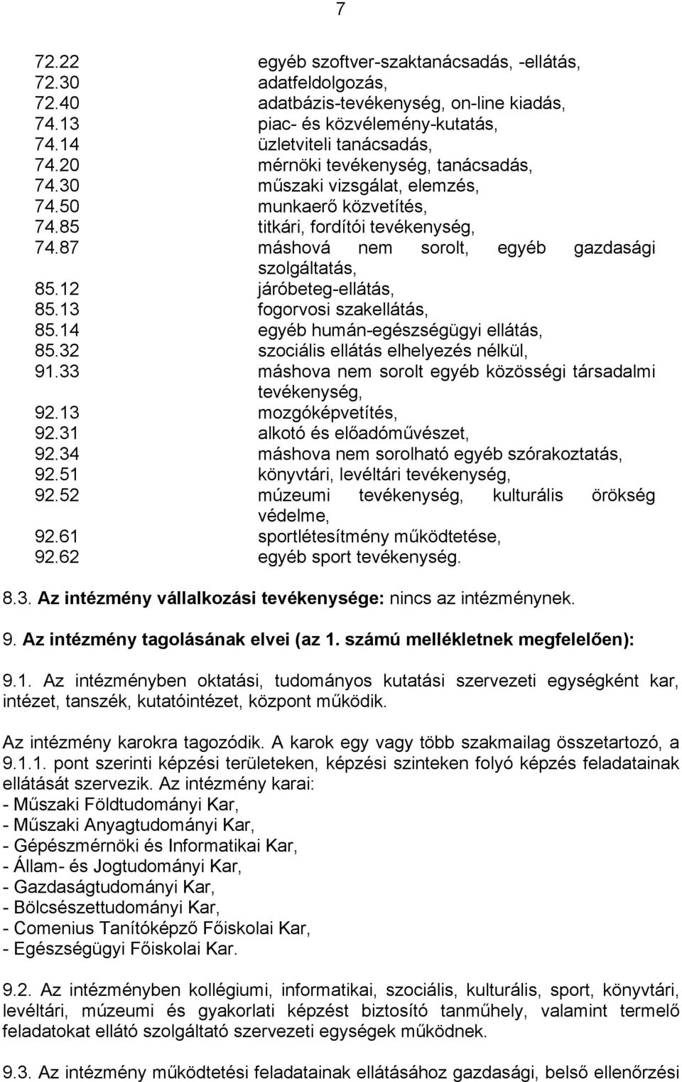 12 járóbeteg-ellátás, 85.13 fogorvosi szakellátás, 85.14 egyéb humán-egészségügyi ellátás, 85.32 szociális ellátás elhelyezés nélkül, 91.