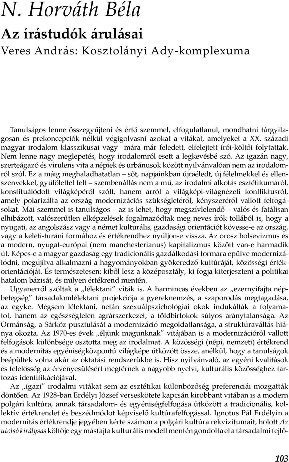 Nem lenne nagy meglepetés, hogy irodalomról esett a legkevésbé szó. Az igazán nagy, szerteágazó és virulens vita a népiek és urbánusok között nyilvánvalóan nem az irodalomról szól.