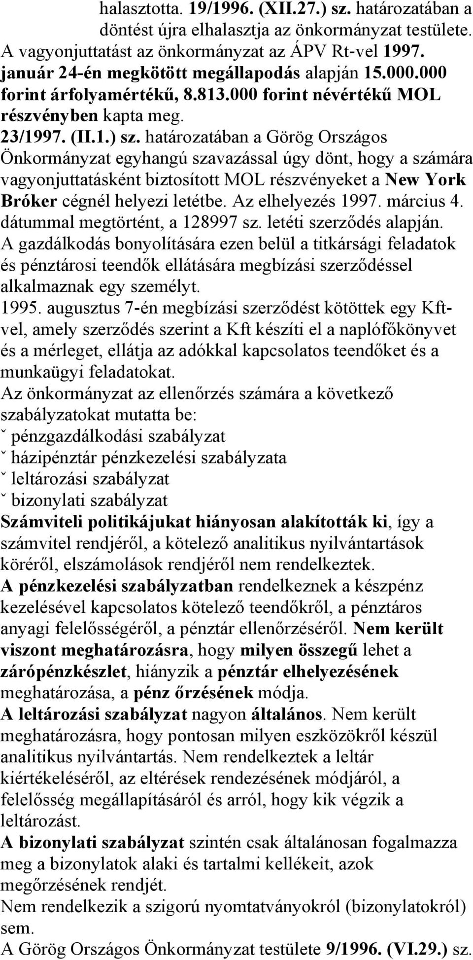 határozatában a Görög Országos Önkormányzat egyhangú szavazással úgy dönt, hogy a számára vagyonjuttatásként biztosított MOL részvényeket a New York Bróker cégnél helyezi letétbe. Az elhelyezés 1997.