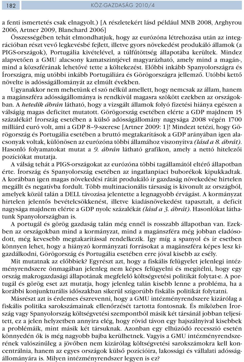 fejlett, illetve gyors növekedést produkáló államok (a PIGS-országok), Portugália kivételével, a túlfűtöttség állapotába kerültek.