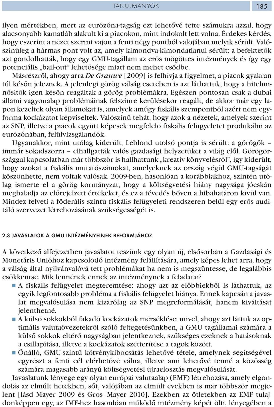 Valószínűleg a hármas pont volt az, amely kimondva-kimondatlanul sérült: a befektetők azt gondolhatták, hogy egy GMU-tagállam az erős mögöttes intézmények és így egy potenciális bail-out lehetősége
