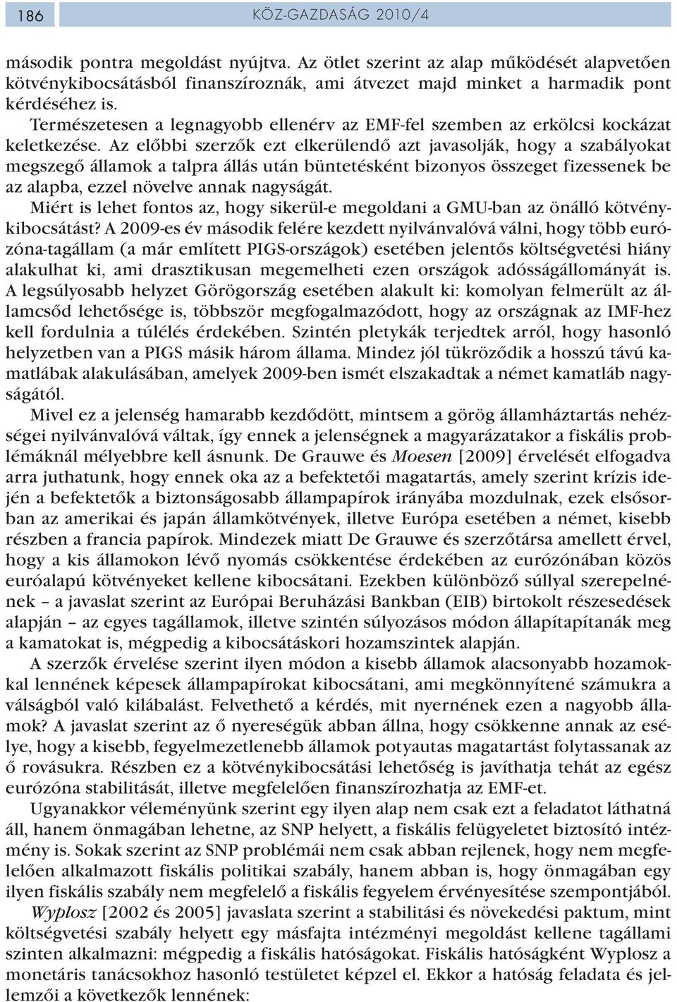 Az előbbi szerzők ezt elkerülendő azt javasolják, hogy a szabályokat megszegő államok a talpra állás után büntetésként bizonyos összeget fizessenek be az alapba, ezzel növelve annak nagyságát.