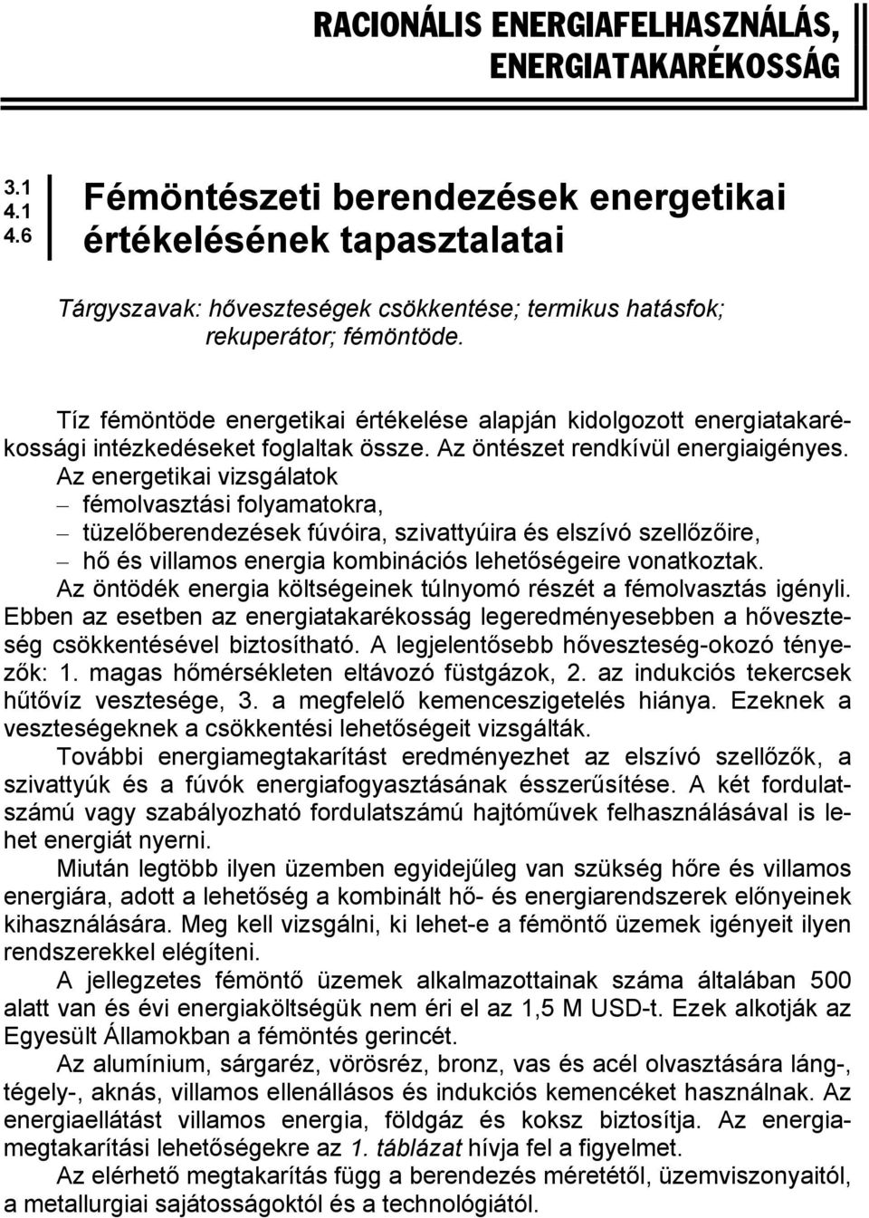 Tíz fémöntöde energetikai értékelése alapján kidolgozott energiatakarékossági intézkedéseket foglaltak össze. Az öntészet rendkívül energiaigényes.