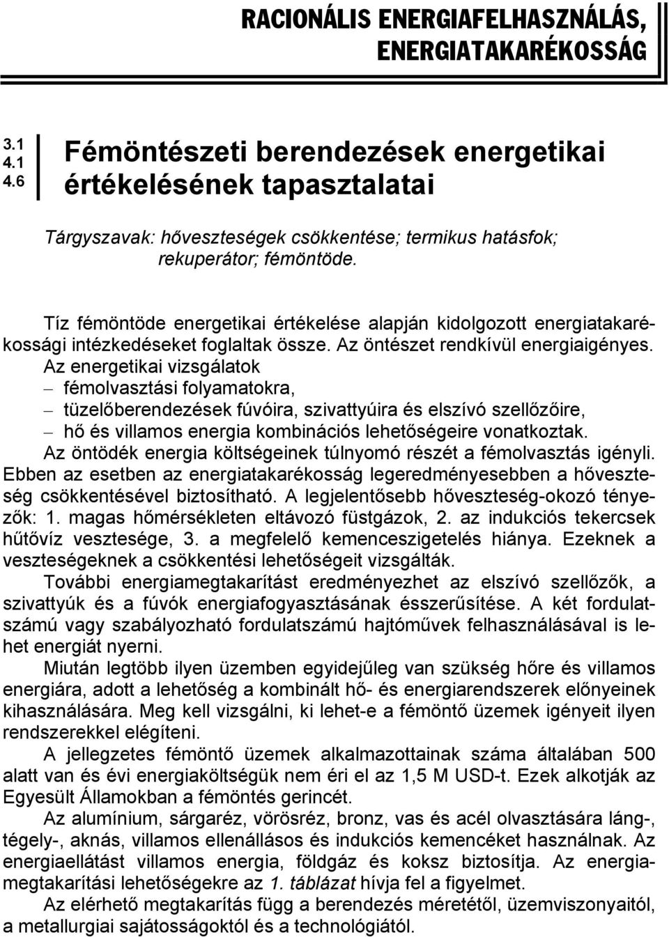 Tíz fémöntöde energetikai értékelése alapján kidolgozott energiatakarékossági intézkedéseket foglaltak össze. Az öntészet rendkívül energiaigényes.