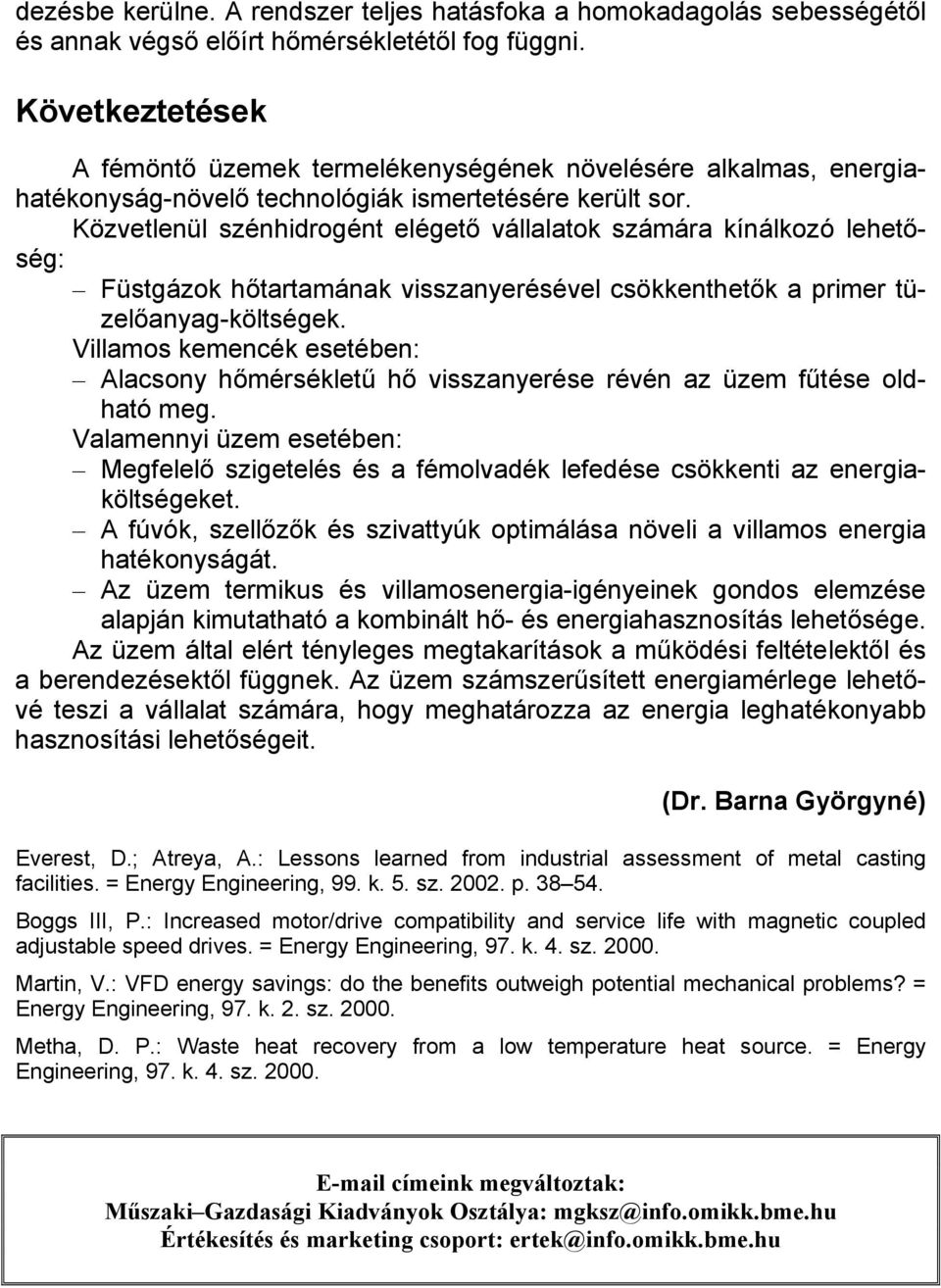 Közvetlenül szénhidrogént elégető vállalatok számára kínálkozó lehetőség: Füstgázok hőtartamának visszanyerésével csökkenthetők a primer tüzelőanyag-költségek.