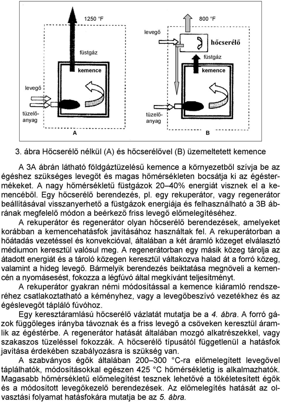 az égéstermékeket. A nagy hőmérsékletű füstgázok 20 40% energiát visznek el a kemencéből. Egy hőcserélő berendezés, pl.