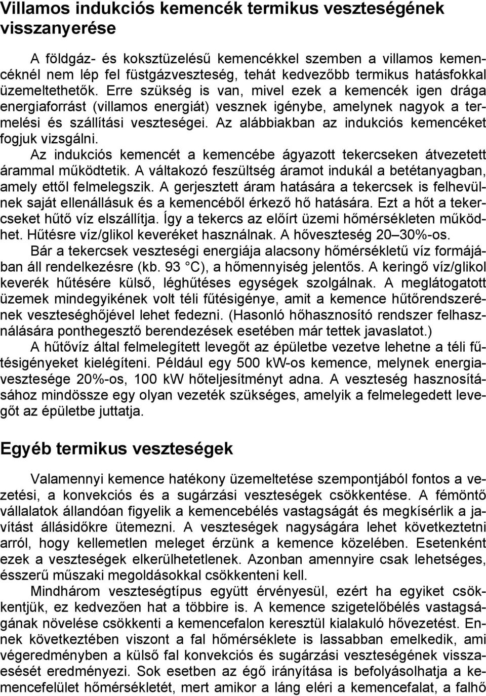 Az alábbiakban az indukciós kemencéket fogjuk vizsgálni. Az indukciós kemencét a kemencébe ágyazott tekercseken átvezetett árammal működtetik.