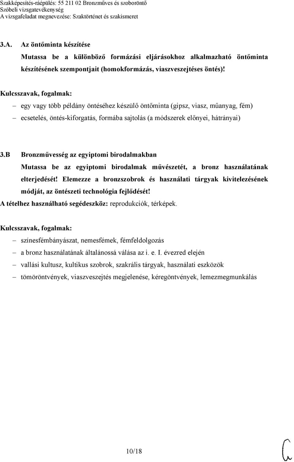 B Bronzművesség az egyiptomi birodalmakban Mutassa be az egyiptomi birodalmak művészetét, a bronz használatának elterjedését!