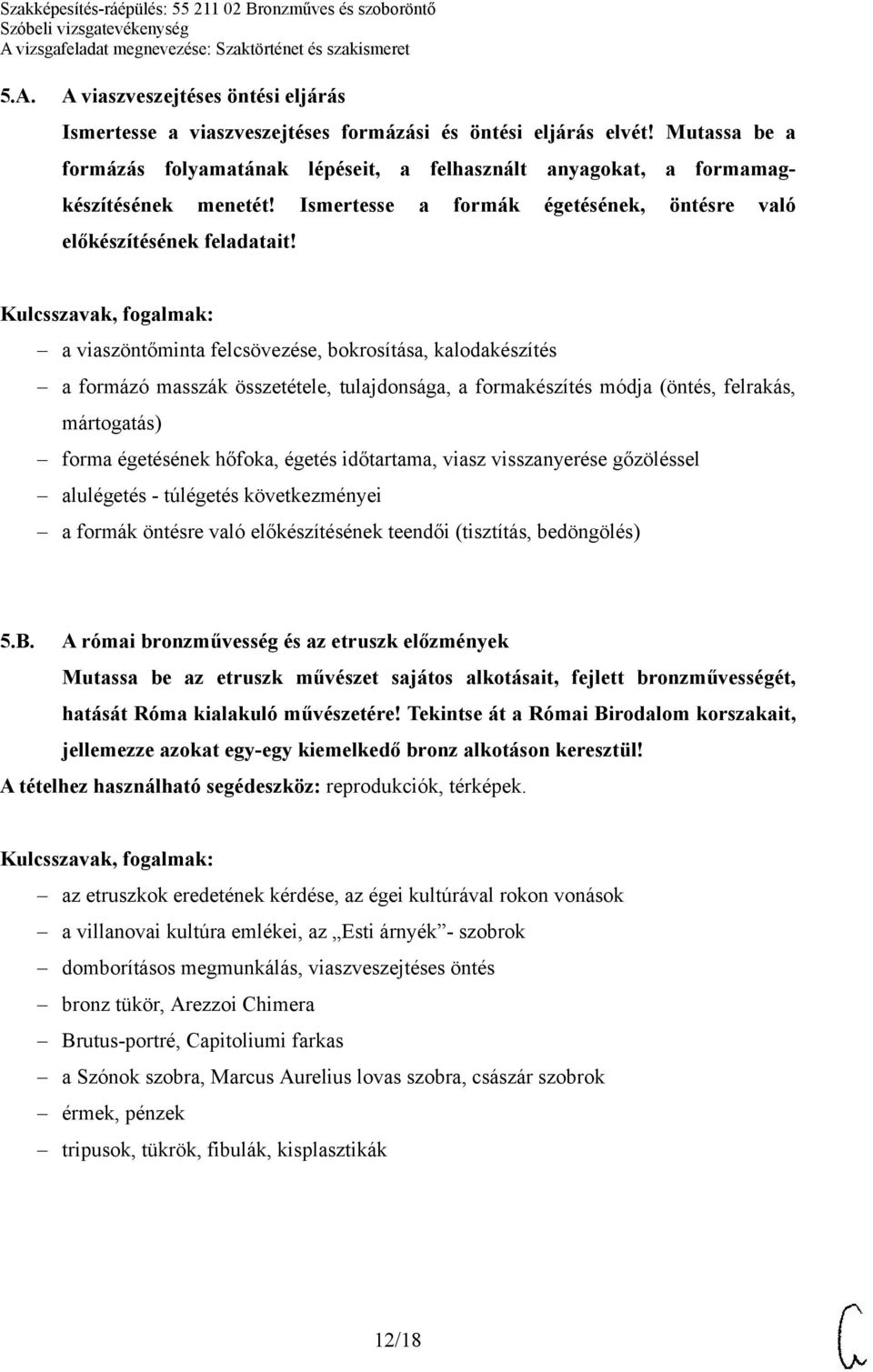 a viaszöntőminta felcsövezése, bokrosítása, kalodakészítés a formázó masszák összetétele, tulajdonsága, a formakészítés módja (öntés, felrakás, mártogatás) forma égetésének hőfoka, égetés időtartama,