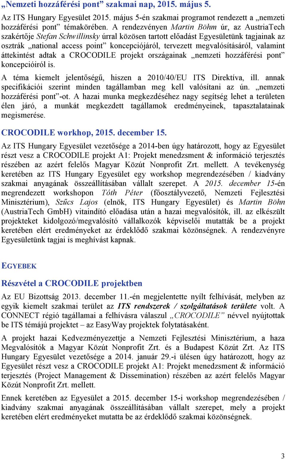 megvalósításáról, valamint áttekintést adtak a CROCODILE projekt országainak nemzeti hozzáférési pont koncepcióiról is. A téma kiemelt jelentőségű, hiszen a 2010/40/EU ITS Direktíva, ill.