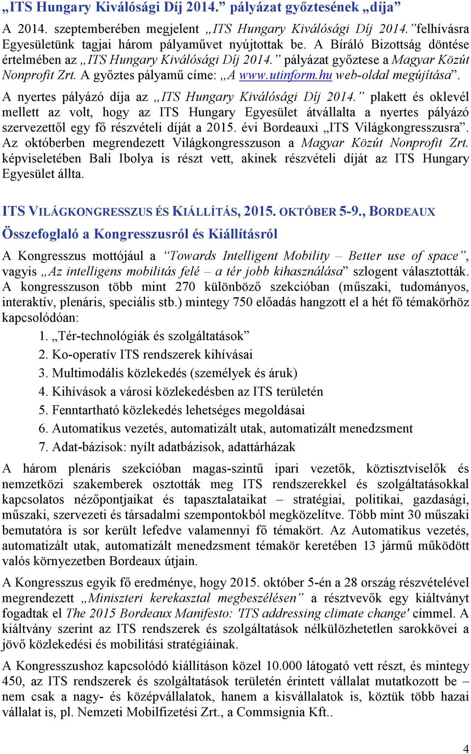 A nyertes pályázó díja az ITS Hungary Kiválósági Díj 2014. plakett és oklevél mellett az volt, hogy az ITS Hungary Egyesület átvállalta a nyertes pályázó szervezettől egy fő részvételi díját a 2015.