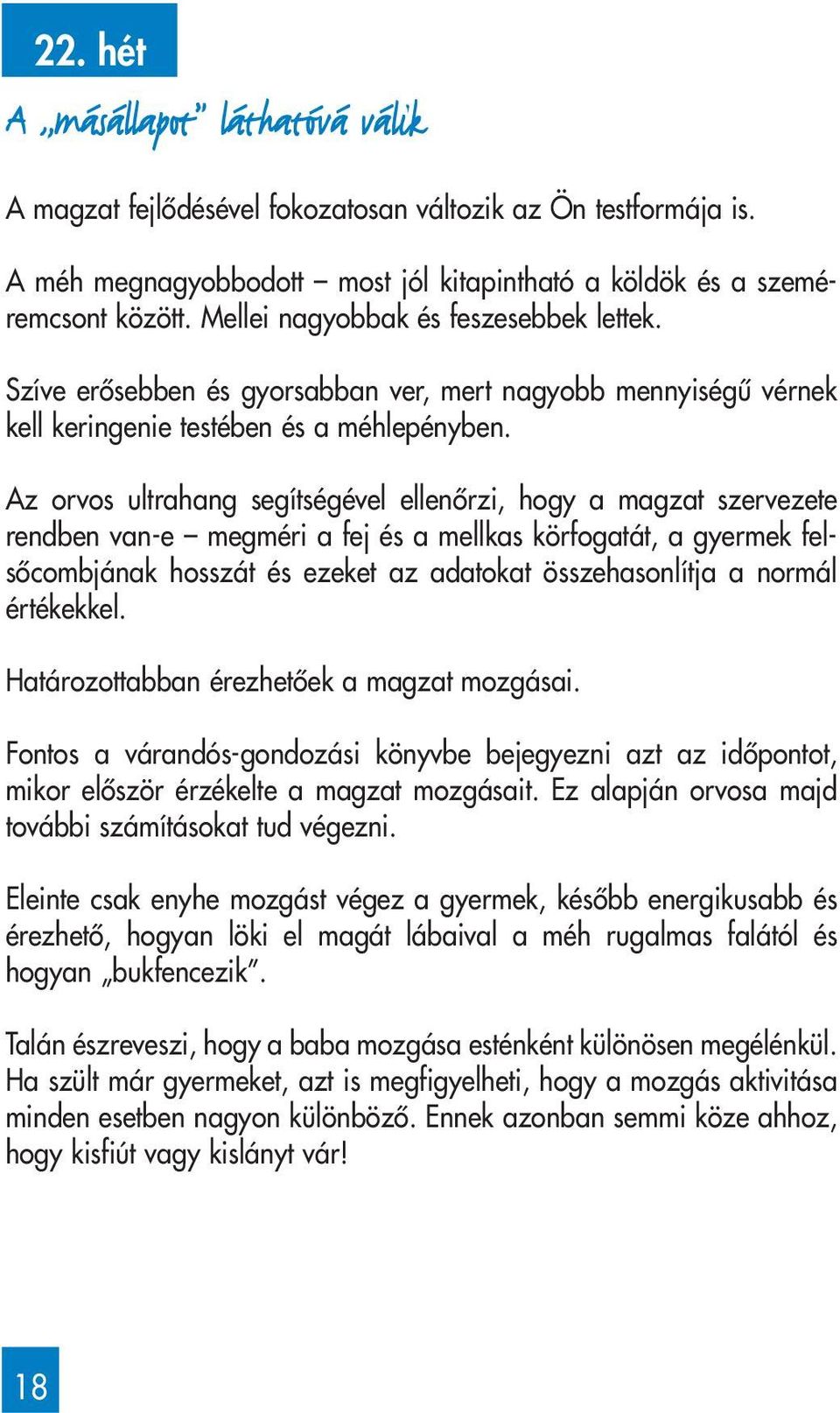 Az orvos ultrahang segítségével ellenôrzi, hogy a magzat szervezete rendben van-e megméri a fej és a mellkas körfogatát, a gyermek felsôcombjának hosszát és ezeket az adatokat összehasonlítja a