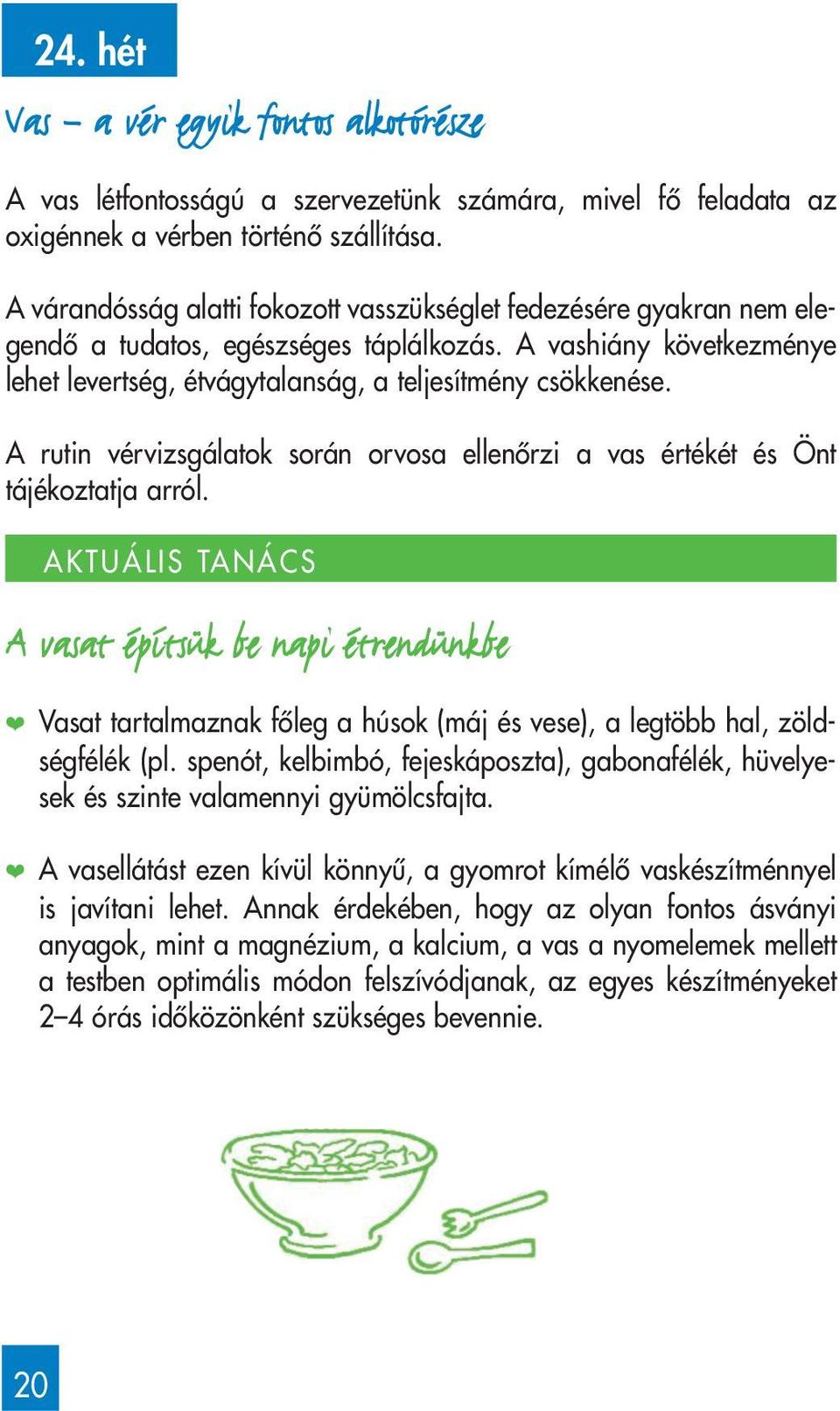 A rutin vérvizsgálatok során orvosa ellenôrzi a vas értékét és Önt tájékoztatja arról.