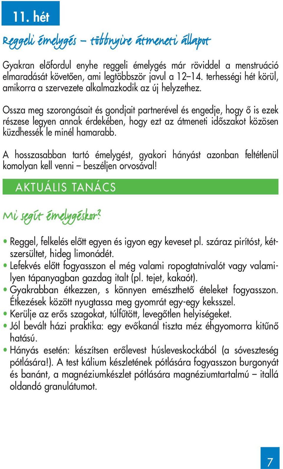 Ossza meg szorongásait és gondjait partnerével és engedje, hogy ô is ezek részese legyen annak érdekében, hogy ezt az átmeneti idôszakot közösen küzdhessék le minél hamarabb.