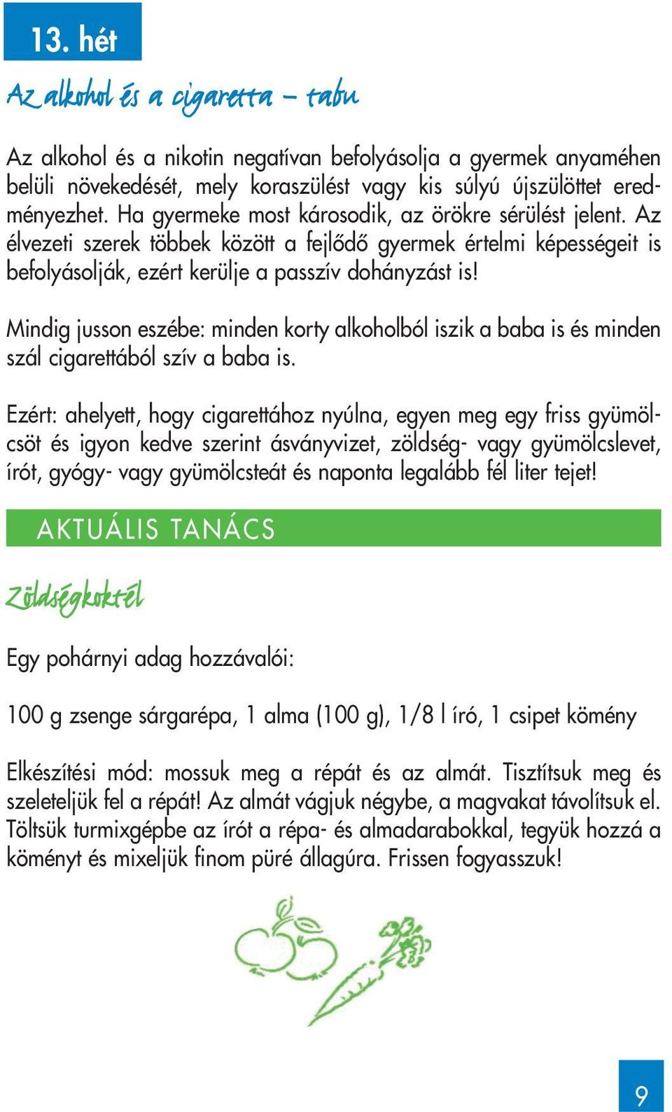 Mindig jusson eszébe: minden korty alkoholból iszik a baba is és minden szál cigarettából szív a baba is.