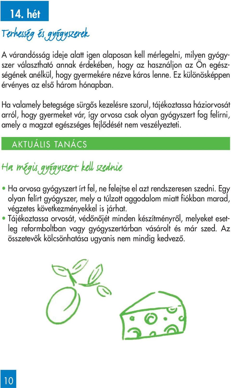 Ha valamely betegsége sürgôs kezelésre szorul, tájékoztassa háziorvosát arról, hogy gyermeket vár, így orvosa csak olyan gyógyszert fog felírni, amely a magzat egészséges fejlôdését nem veszélyezteti.