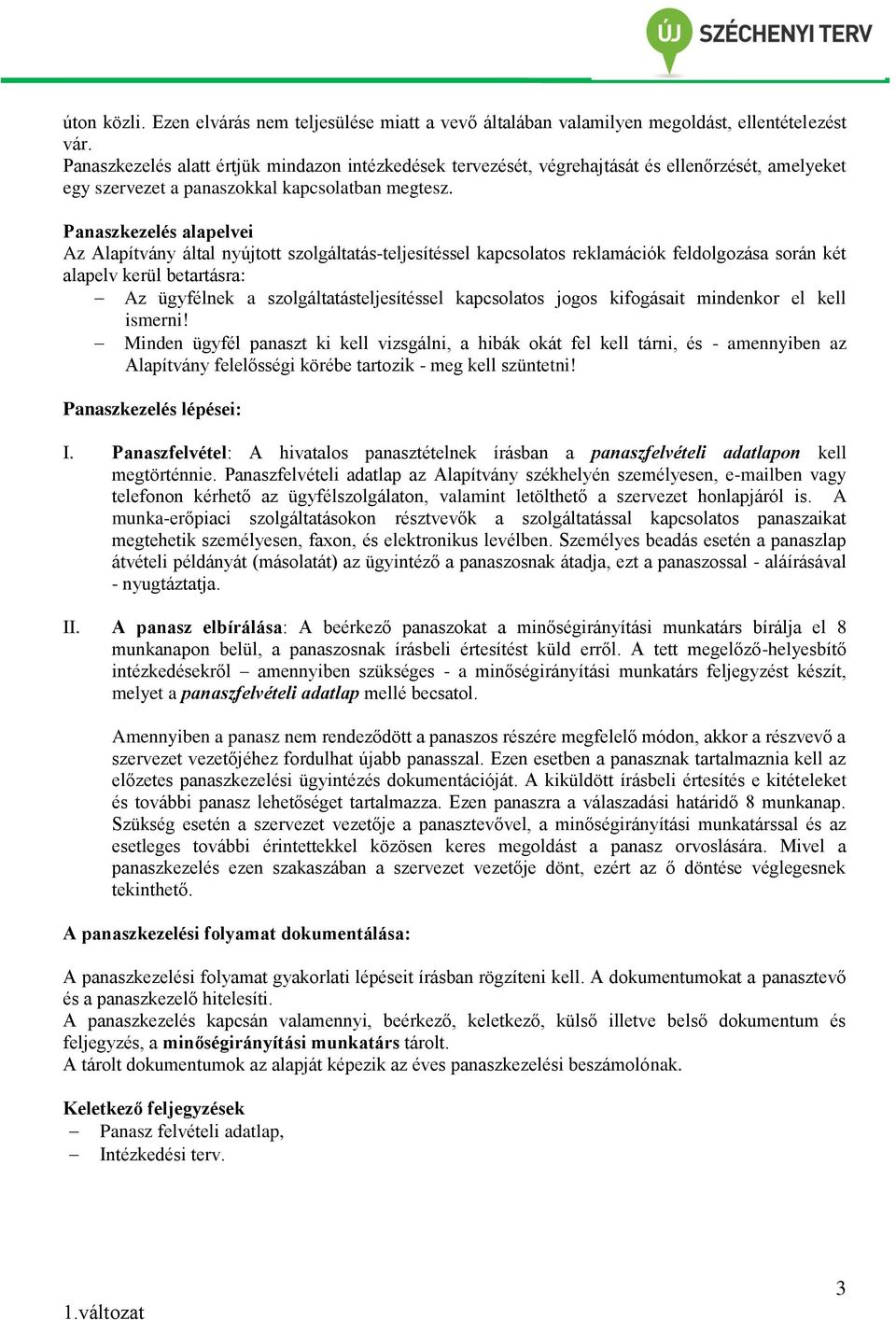 Panaszkezelés alapelvei Az Alapítvány által nyújtott szolgáltatás-teljesítéssel kapcsolatos reklamációk feldolgozása során két alapelv kerül betartásra: Az ügyfélnek a szolgáltatásteljesítéssel