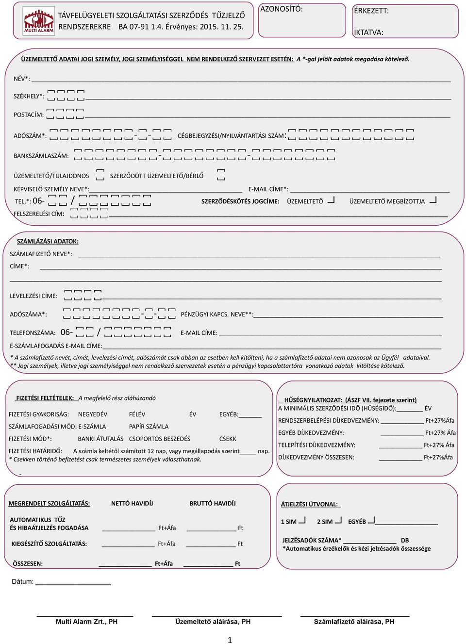 NÉV*: SZÉKHELY*: POSTACÍM: ADÓSZÁM*: - - CÉGBEJEGYZÉSI/NYILVÁNTARTÁSI SZÁM: BANKSZÁMLASZÁM: - - ÜZEMELTETŐ/TULAJDONOS SZERZŐDÖTT ÜZEMELTETŐ/BÉRLŐ KÉPVISELŐ SZEMÉLY NEVE*: E-MAIL CÍME*: TEL.