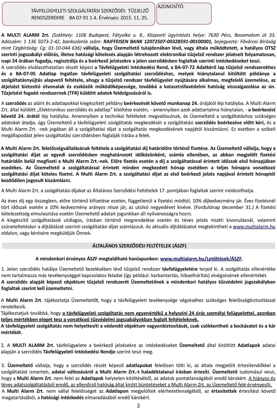 Adószám: 1 136 5073-2-42, bankszámla szám: RAIFFEISEN BANK 12072507-00328591-00100001, bejegyezte: Fővárosi Bíróság mint Cégbíróság: Cg: 01-10-044 636) vállalja, hogy Üzemeltető tulajdonában lévő,