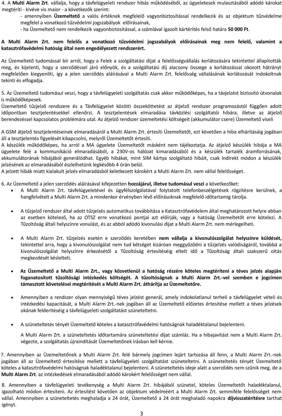 megfelelő vagyonbiztosítással rendelkezik és az objektum tűzvédelme megfelel a vonatkozó tűzvédelmi jogszabályok előírásainak, - ha Üzemeltető nem rendelkezik vagyonbiztosítással, a számlával igazolt