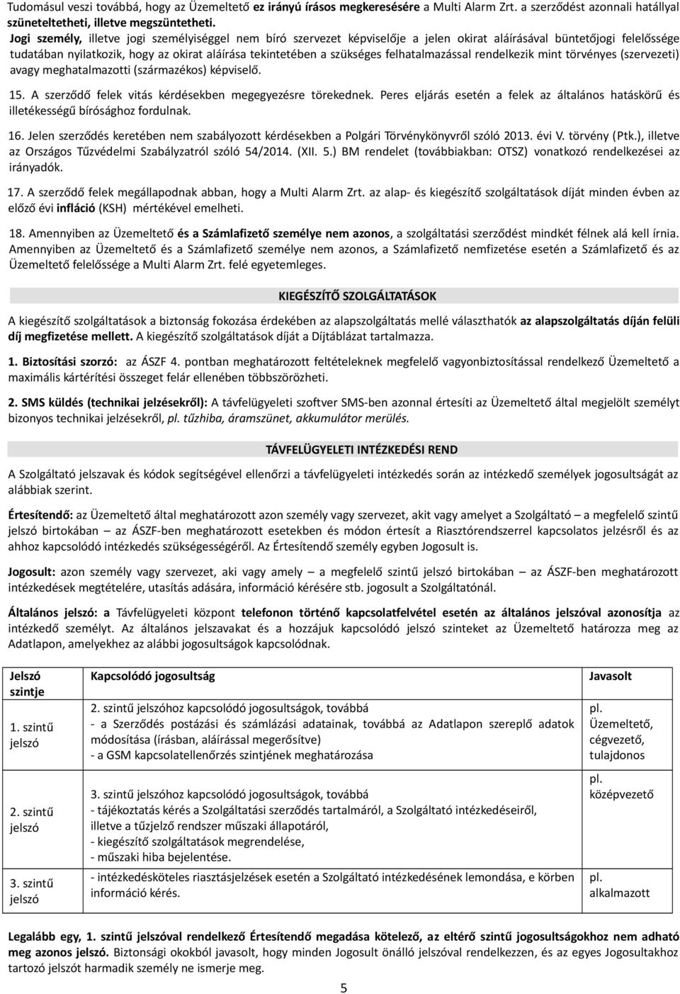 felhatalmazással rendelkezik mint törvényes (szervezeti) avagy meghatalmazotti (származékos) képviselő. 15. A szerződő felek vitás kérdésekben megegyezésre törekednek.