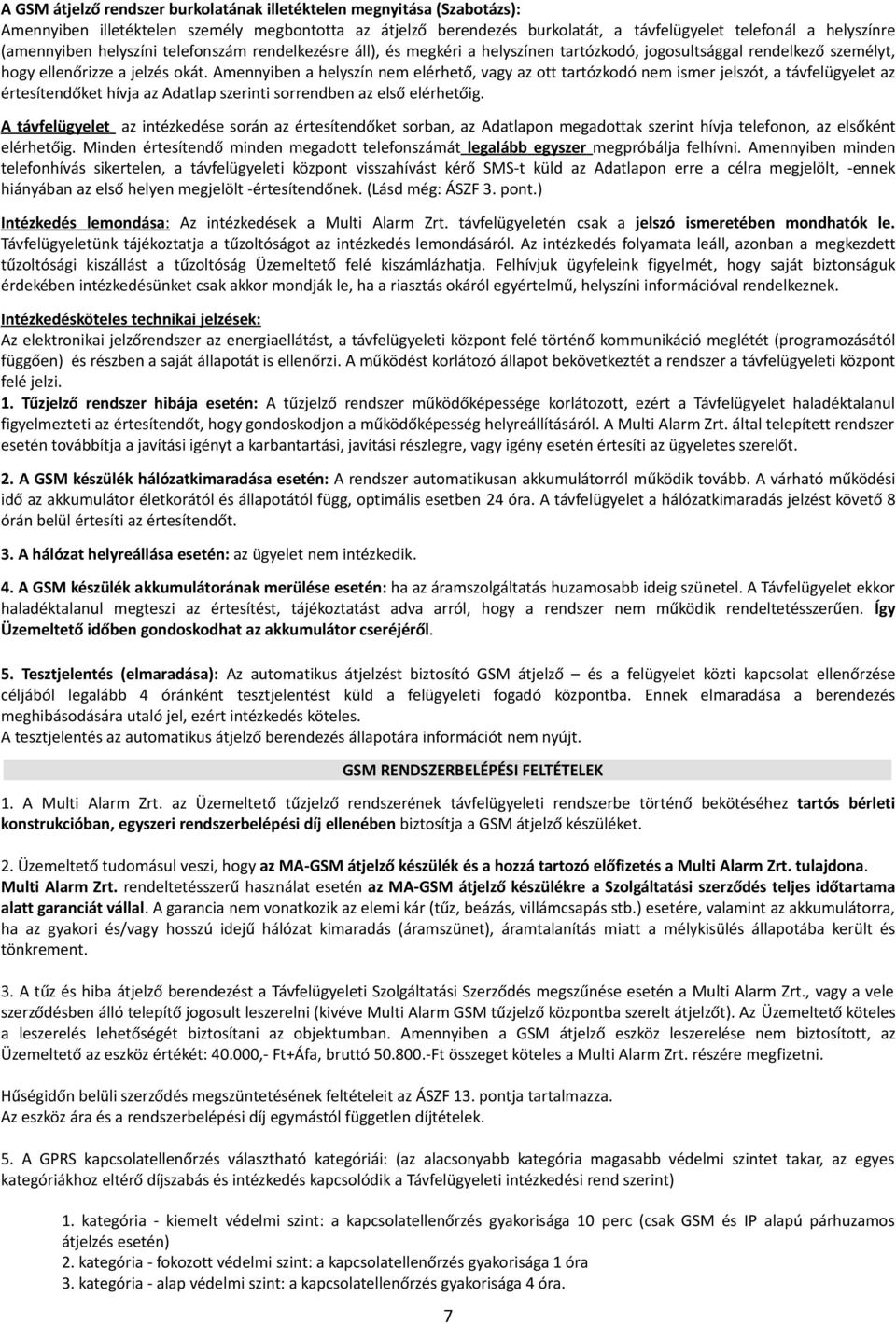 Amennyiben a helyszín nem elérhető, vagy az ott tartózkodó nem ismer jelszót, a távfelügyelet az értesítendőket hívja az Adatlap szerinti sorrendben az első elérhetőig.