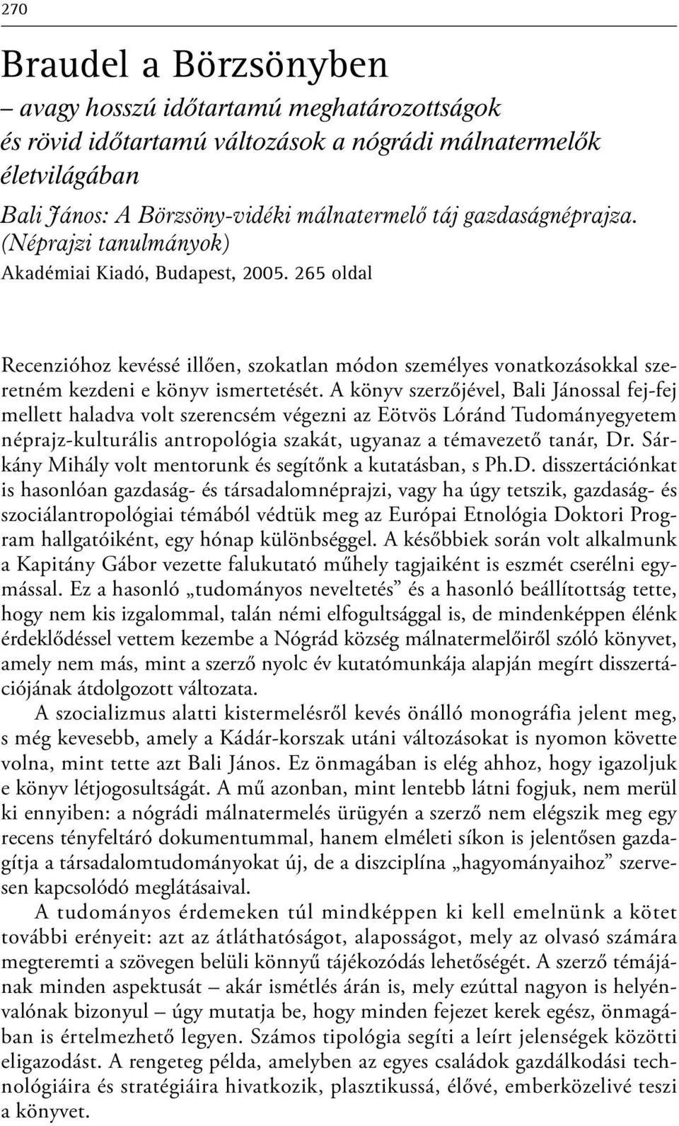 A könyv szerzőjével, Bali Jánossal fej-fej mellett haladva volt szerencsém végezni az Eötvös Lóránd Tudományegyetem néprajz-kulturális antropológia szakát, ugyanaz a témavezető tanár, Dr.