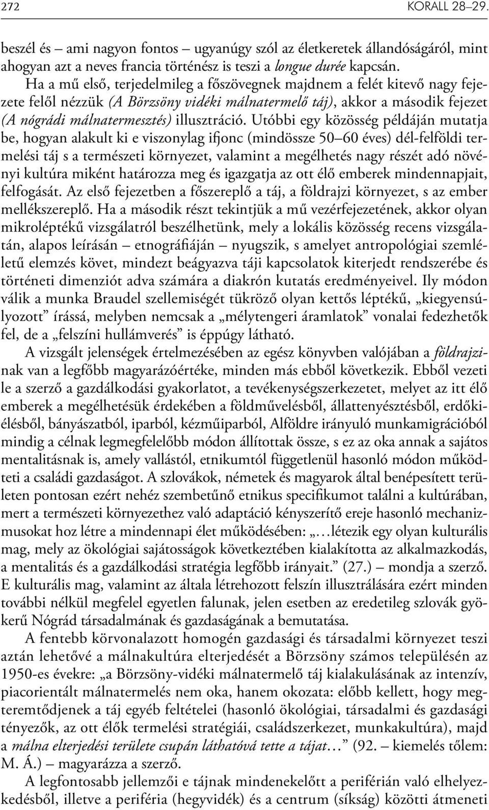 Utóbbi egy közösség példáján mutatja be, hogyan alakult ki e viszonylag ifjonc (mindössze 50 60 éves) dél-felföldi termelési táj s a természeti környezet, valamint a megélhetés nagy részét adó