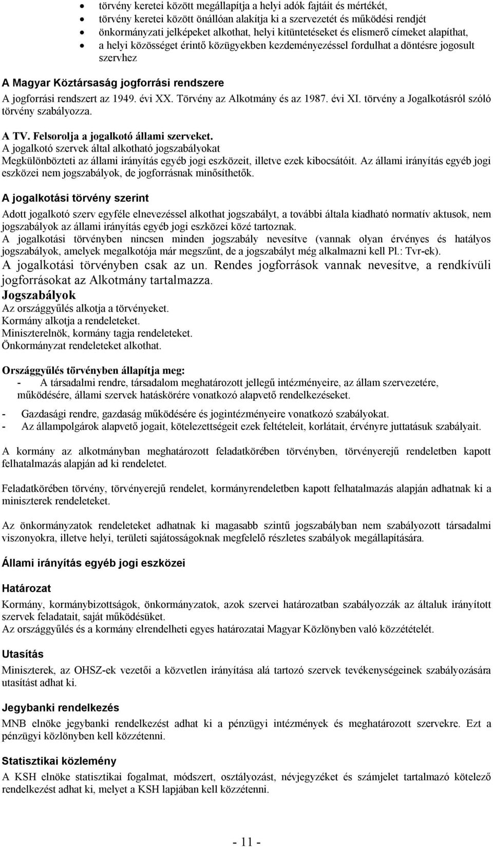 rendszert az 1949. évi XX. Törvény az Alkotmány és az 1987. évi XI. törvény a Jogalkotásról szóló törvény szabályozza. A TV. Felsorolja a jogalkotó állami szerveket.