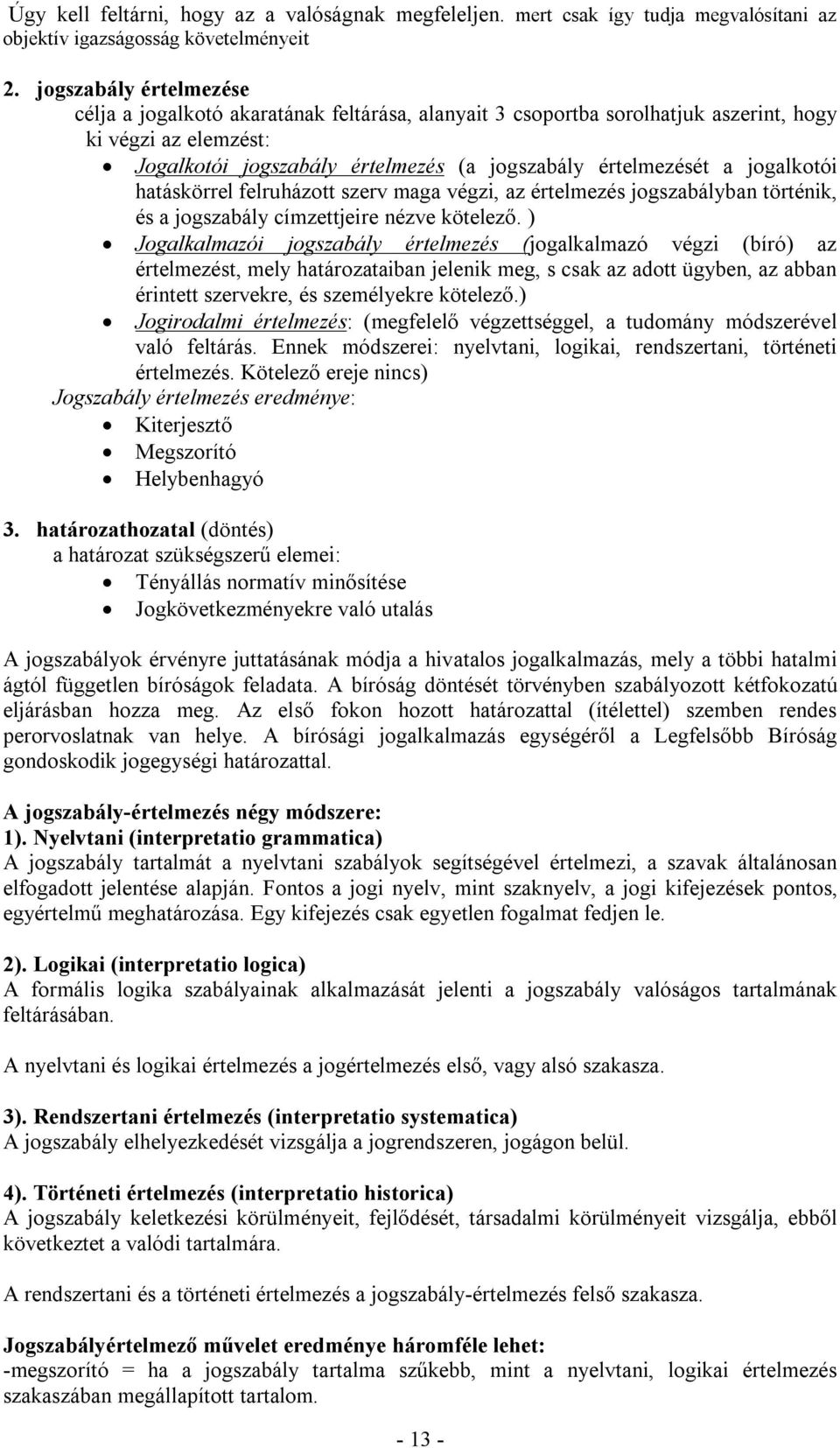 jogalkotói hatáskörrel felruházott szerv maga végzi, az értelmezés jogszabályban történik, és a jogszabály címzettjeire nézve kötelező.