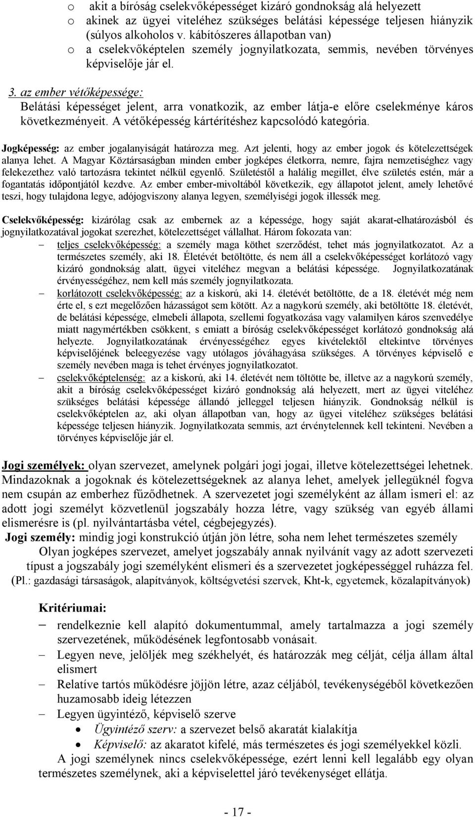 az ember vétőképessége: Belátási képességet jelent, arra vonatkozik, az ember látja-e előre cselekménye káros következményeit. A vétőképesség kártérítéshez kapcsolódó kategória.