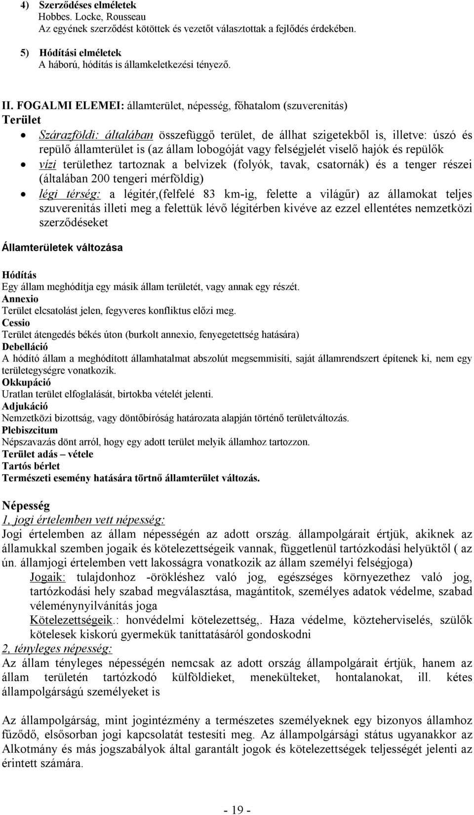 lobogóját vagy felségjelét viselő hajók és repülők vízi területhez tartoznak a belvizek (folyók, tavak, csatornák) és a tenger részei (általában 200 tengeri mérföldig) légi térség: a légitér,(felfelé