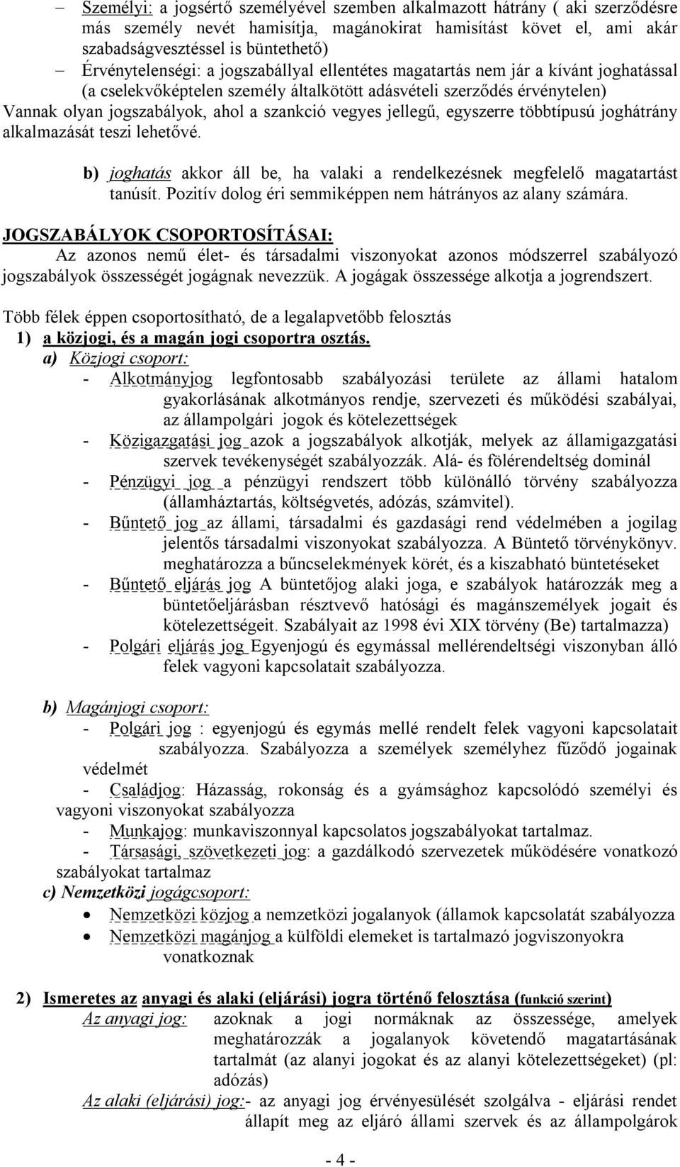 szankció vegyes jellegű, egyszerre többtípusú joghátrány alkalmazását teszi lehetővé. b) joghatás akkor áll be, ha valaki a rendelkezésnek megfelelő magatartást tanúsít.