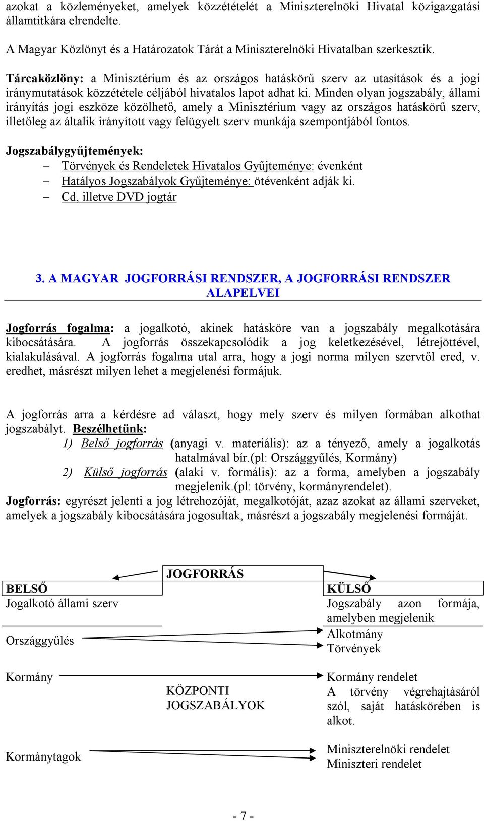 Minden olyan jogszabály, állami irányítás jogi eszköze közölhető, amely a Minisztérium vagy az országos hatáskörű szerv, illetőleg az általik irányított vagy felügyelt szerv munkája szempontjából