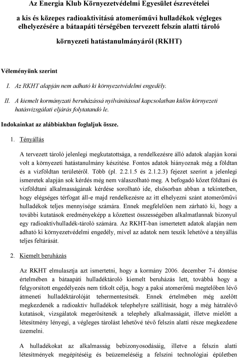 A kiemelt kormányzati beruházássá nyilvánítással kapcsolatban külön környezeti hatásvizsgálati eljárás folytatandó le. Indokainkat az alábbiakban foglaljuk össze. 1.