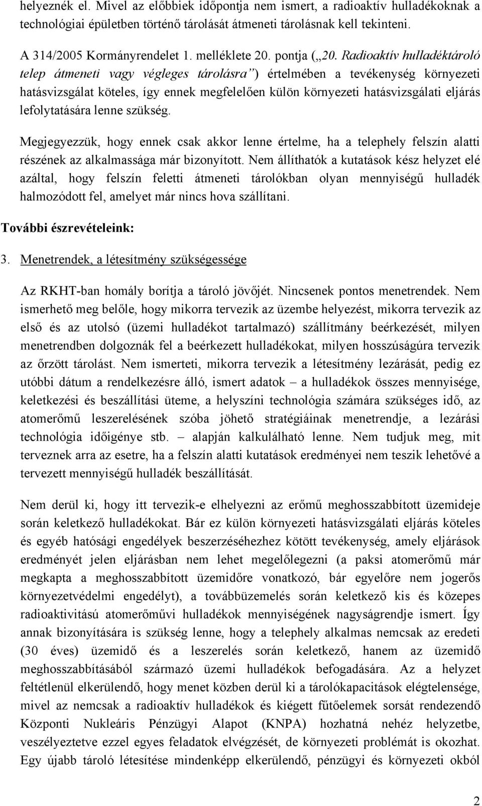 Radioaktív hulladéktároló telep átmeneti vagy végleges tárolásra ) értelmében a tevékenység környezeti hatásvizsgálat köteles, így ennek megfelelően külön környezeti hatásvizsgálati eljárás