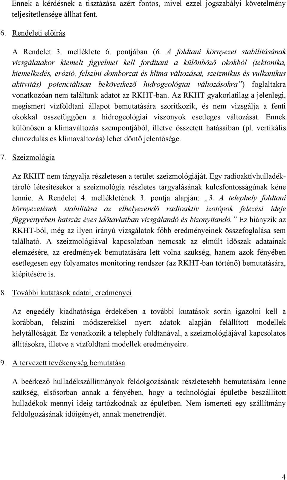 vulkanikus aktivitás) potenciálisan bekövetkező hidrogeológiai változásokra ) foglaltakra vonatkozóan nem találtunk adatot az RKHT-ban.