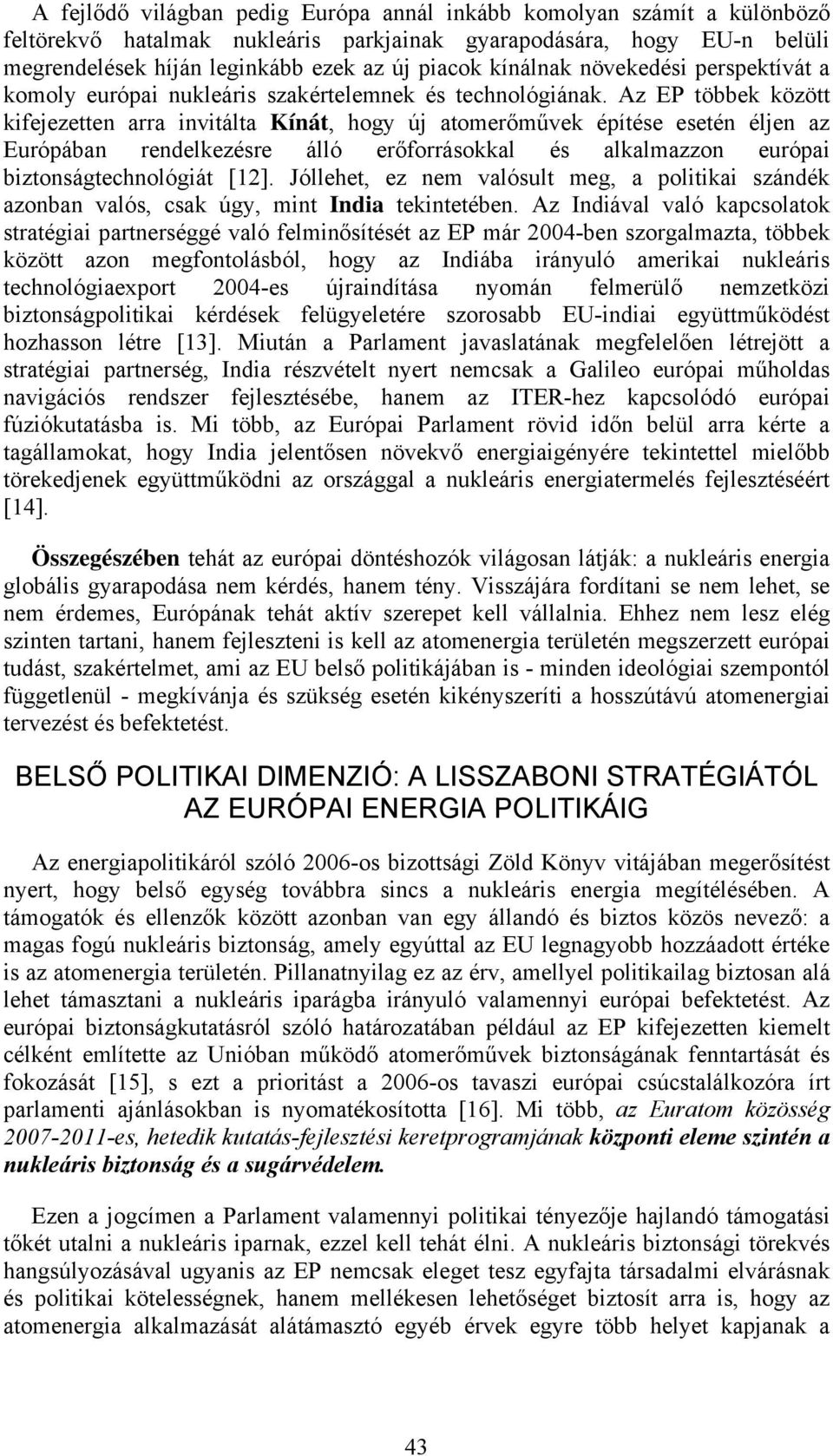 Az EP többek között kifejezetten arra invitálta Kínát, hogy új atomerőművek építése esetén éljen az Európában rendelkezésre álló erőforrásokkal és alkalmazzon európai biztonságtechnológiát [12].