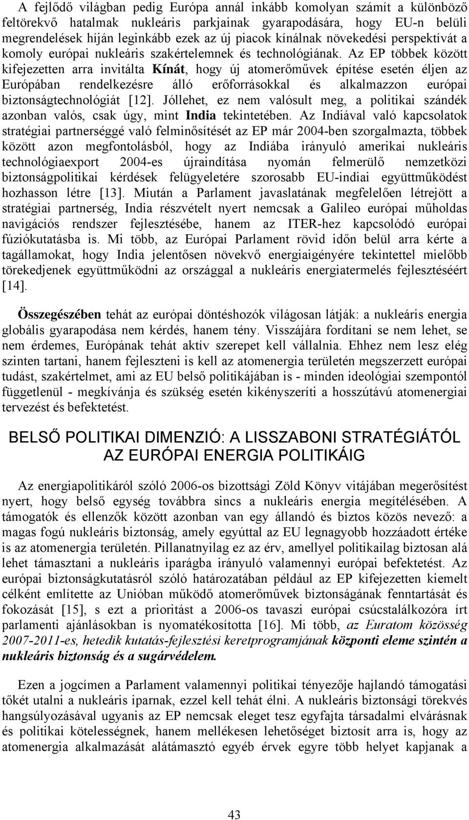 Az EP többek között kifejezetten arra invitálta Kínát, hogy új atomerőművek építése esetén éljen az Európában rendelkezésre álló erőforrásokkal és alkalmazzon európai biztonságtechnológiát [12].