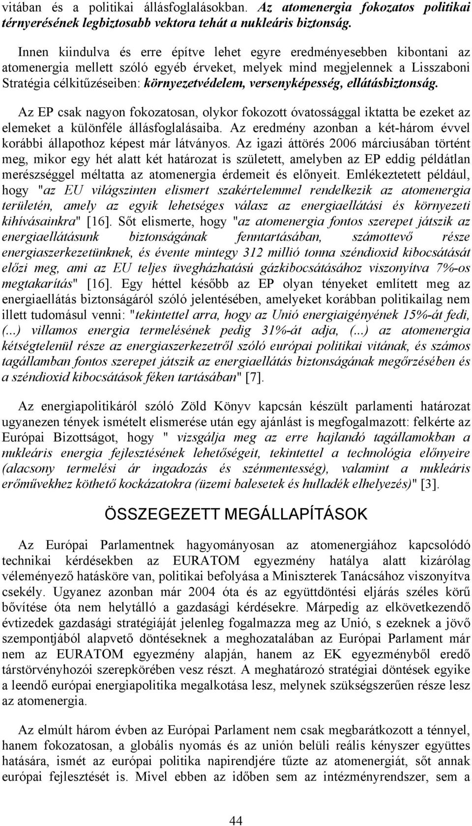 versenyképesség, ellátásbiztonság. Az EP csak nagyon fokozatosan, olykor fokozott óvatossággal iktatta be ezeket az elemeket a különféle állásfoglalásaiba.