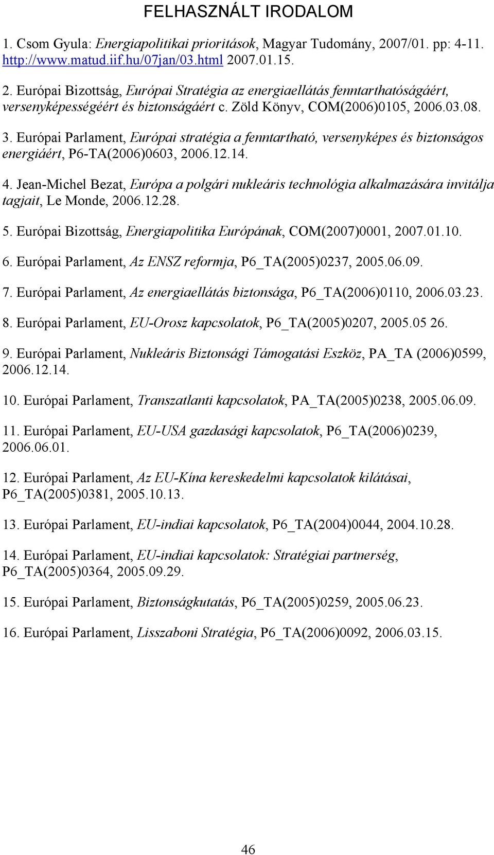 Zöld Könyv, COM(2006)0105, 2006.03.08. 3. Európai Parlament, Európai stratégia a fenntartható, versenyképes és biztonságos energiáért, P6-TA(2006)0603, 2006.12.14. 4.