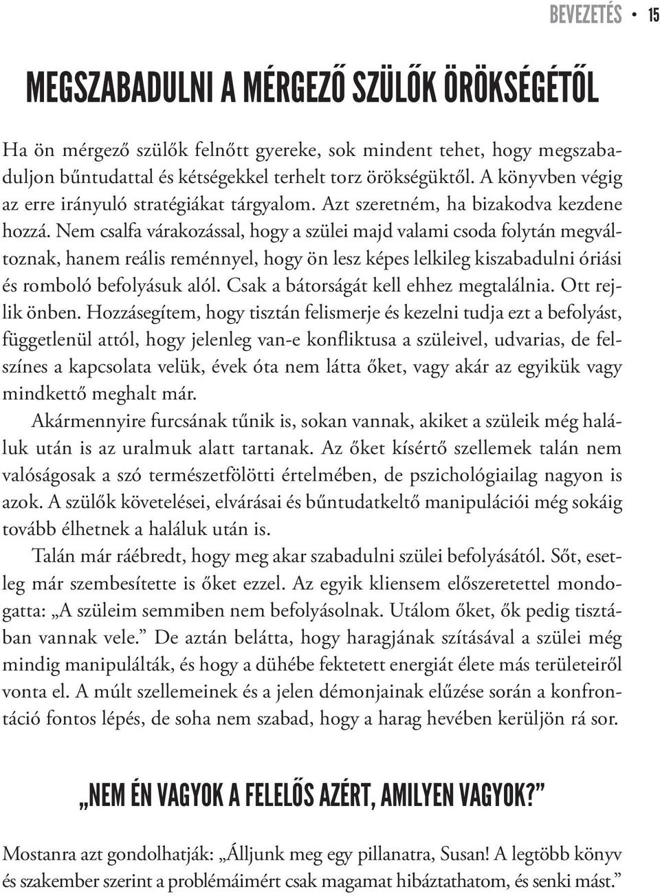 Nem csalfa várakozással, hogy a szülei majd valami csoda folytán megváltoznak, hanem reális reménnyel, hogy ön lesz képes lelkileg kiszabadulni óriási és romboló befolyásuk alól.