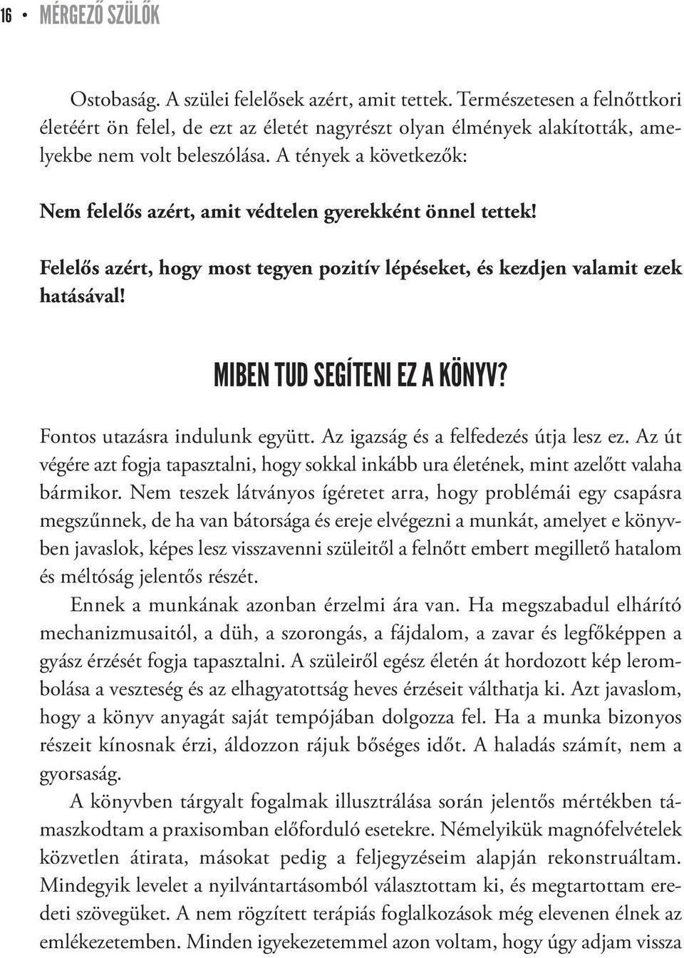 A tények a következők: Nem felelős azért, amit védtelen gyerekként önnel tettek! Felelős azért, hogy most tegyen pozitív lépéseket, és kezdjen valamit ezek hatásával! MIBEN TUD SEGÍTENI EZ A KÖNYV?