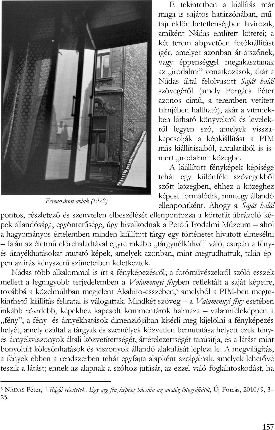 akár a vitrinekben látható könyvekről és levelekről legyen szó, amelyek visszakapcsolják a képkiállítást a PIM más kiállításaiból, arculatából is ismert irodalmi közegbe.