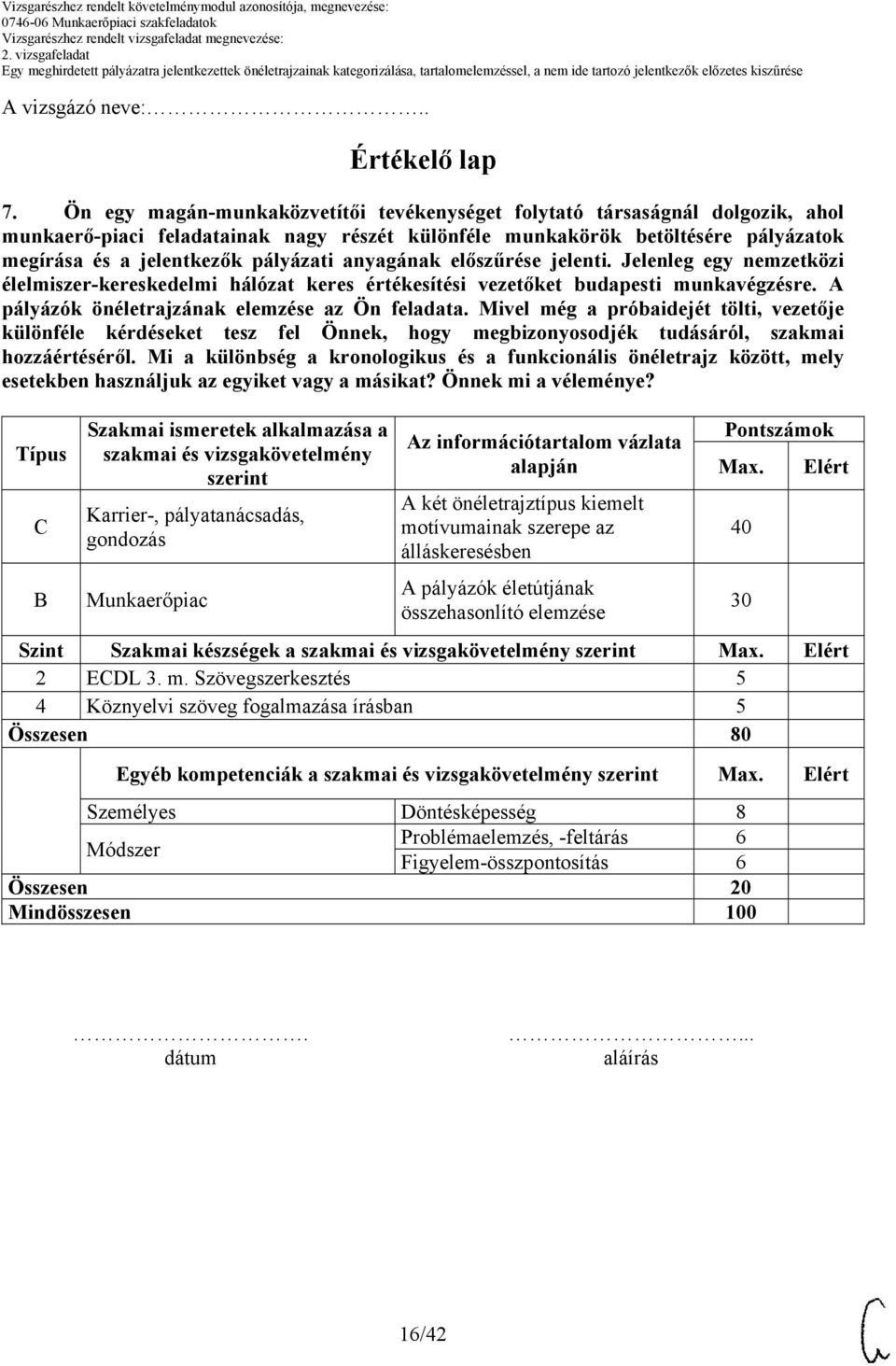 Típus C B Szakmai ismeretek alkalmazása a szakmai és vizsgakövetelmény szerint Karrier-, pályatanácsadás, gondozás Munkaerőpiac alapján A két önéletrajztípus kiemelt motívumainak szerepe az