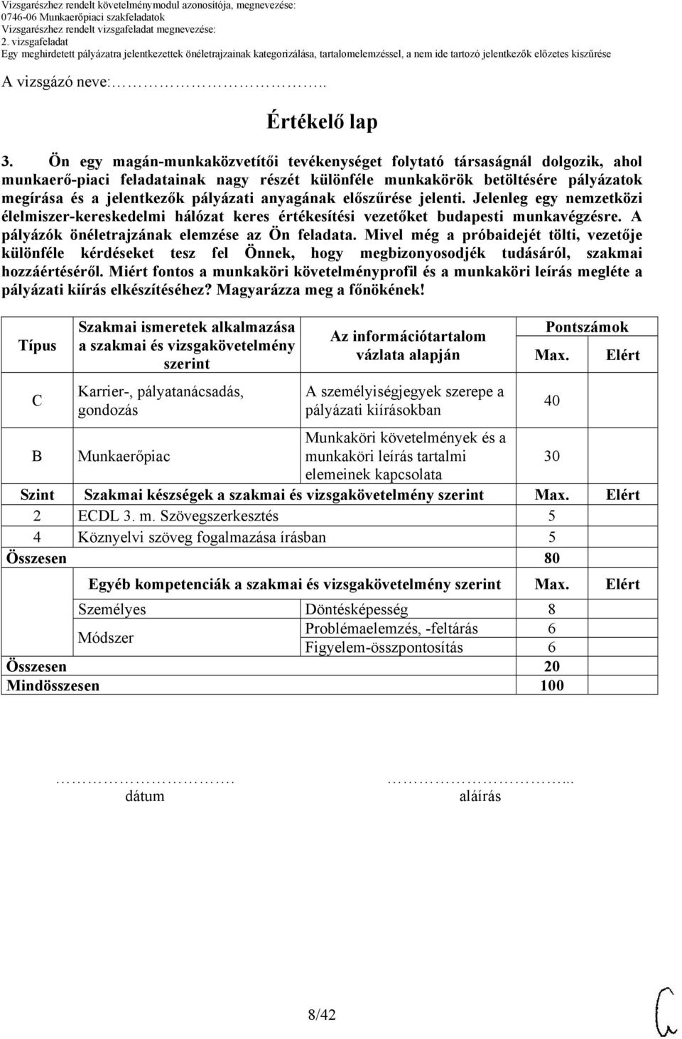 Típus C Szakmai ismeretek alkalmazása a szakmai és vizsgakövetelmény szerint Karrier-, pályatanácsadás, gondozás Az információtartalom vázlata alapján A személyiségjegyek szerepe a pályázati