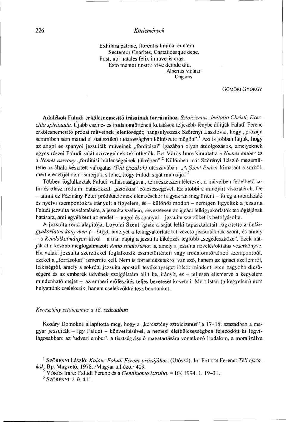 Újabb eszme- és irodalomtörténeti kutatások teljesebb fénybe állítják Faludi Ferenc erkölcsnemesítő prózai műveinek jelentőségét; hangsúlyozzák Szörényi Lászlóval, hogy prózája semmiben sem marad el